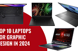 Top 10 laptops for graphic designers in 2024