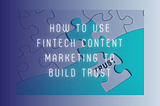 How to Use Fintech Content Marketing to Build Trust