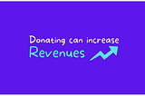 Donating can increase your revenues 📈 Here’s how 👇