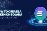 How to Create a Token on Solana: A Development Guide for 2025