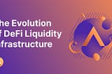 The Evolution of DeFi Liquidity Infrastructure
