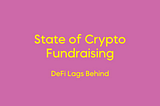 State of Crypto Fundraising: DeFi Lags Behind.
