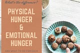 Physical Hunger & Emotional Hunger: What’s The Difference?