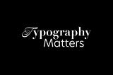 Typography Matters: The Basic Building Block Of Design