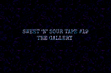sweet ’n’ sour tape #19: the gallery