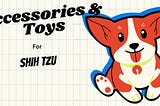 The Best Toys and Accessories for Your Shih Tzu