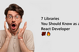 7 Libraries You Should Know as a React Developer 💯🔥