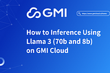 How to Inference Using Llama 3 (70b and 8b) on GMI Cloud