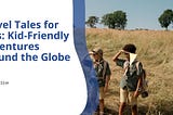 Travel Tales for Tots: Kid-Friendly Adventures Around the Globe | Jeffrey Nessia | Travel