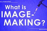 What is Imagemaking?
