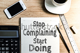 Stop complaining, start doing!