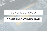 Congress has a communications gap