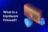 What is Hardware Firewalls?