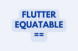 Flutter: What is Equatable?