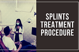 Splints Treatment Procedure