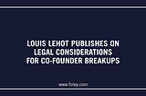 Louis Lehot Publishes on Legal Considerations for Co-Founder Breakups