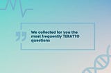 TERATTO FREQUENTLY ASKED QUESTIONS