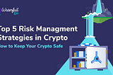 Top 5 risk management strategies in crypto: How to keep your eggs safe even when the henhouse…