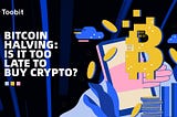 Bitcoin Halving: Is It Too Late To Buy Crypto?