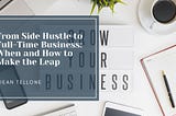 From Side Hustle to Full-Time Business: When and How to Make the Leap
