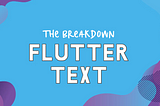 The Breakdown: Flutter Text