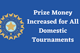 BCCI Announces a Whopping Increase in Prize Money for All Domestic Tournaments