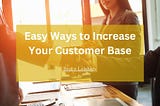 Easy Ways to Increase Your Customer Base