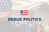 Beyond Emotion, Tackling Political Turmoil Head-on with Debug Politics