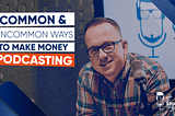 How to Monetize Your Podcast