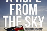 Book Review: A Rope from the Sky: The Making and Unmaking of the World’s Newest State|Zach Vertin.