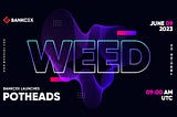 BankCEX Launches POTHEADS (WEED) on June 09, 2023 09:00 AM UTC
