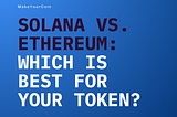 Solana vs. Ethereum: Which Blockchain is Best for Your Token?