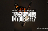 What is the Biggest Transformation in Your Life?