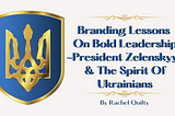 Branding Lessons We Can Learn From Ukraine President Zelenskyy