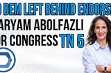 No Dem Left Behind: Endorsing Maryam Abolfazli for Tennessee’s 5th District