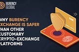 Know Why Burency Exchange Is Safer Than Other Customary Crypto-Exchange Platforms.