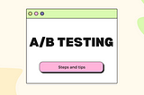 A/B Testing with steps and tips