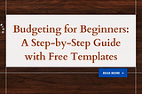 Budgeting for Beginners: A Step-by-Step Guide with Free Templates