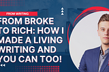 From Broke to Rich: How I Made a Living Writing and You Can Too!