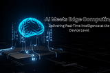 ⚡ AI Meets Edge Computing: Delivering Real-Time Intelligence at the Device Level