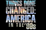 Things Done Changed: America in the ‘90s