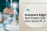 Investors Edge™ Cash Flow Series Pt. 3: Positioning Yourself for Financial Success