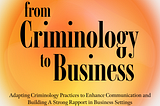 From Criminology to Business: Adapting Criminology Practices to Enhance Communication and Building…