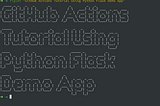GitHub Actions Tutorial Using Python Flask Demo App