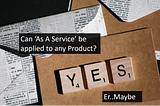 Can ‘As A Service’ or _AAS apply to any Product or Service?