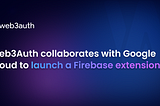 Launching Web3Auth Firebase extension with Google Cloud to connect millions of Web2 businesses…