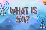 What is 5G?