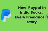 How  Paypal In India Sucks: Every Freelancer’s Story