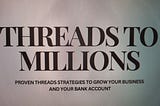 Have You Heard of Threads to Millions?