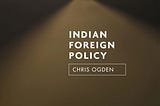 The making of contemporary India’s Foreign Policy